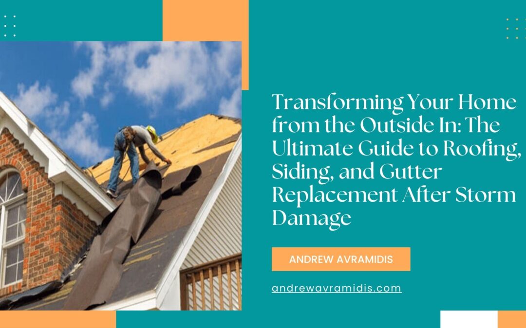 Transforming Your Home from the Outside In: The Ultimate Guide to Roofing, Siding, and Gutter Replacement After Storm Damage